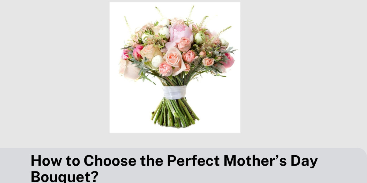 How to Choose the Perfect Mother’s Day Bouquet?